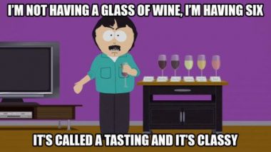 I'm not an alcoholic! It's called a tasting, and it's classy, Sharon!